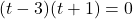 (t-3)(t+1)=0