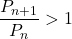 Rendered by QuickLaTeX.com \dfrac{P_{n+1}}{P_n}>1