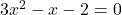 3x^2-x-2=0