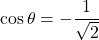 \cos\theta=-\dfrac{1}{\sqrt2}