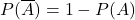 P(\overline{A})=1-P(A)