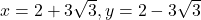 x=2+3\sqrt{3},y=2-3\sqrt{3}