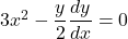 3x^2-\dfrac{y}{2}\dfrac{dy}{dx}=0