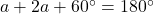 a+2a+60^\circ=180^\circ