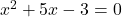 x^2+5x-3=0