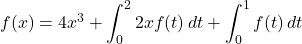 f(x)=4x^3+\displaystyle\int^2_02xf(t)\,dt+\displaystye\int^1_0f(t)\,dt