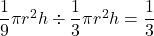 \dfrac19 \pi r^2 h \div \dfrac13 \pi r^2 h= \dfrac13