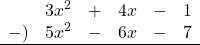 \begin{array}{rrclcl}& 3x^2&+&4x&-&1 \\-)&5x^2&-&6x&-&7 \\\hline\end{array}