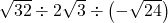 \sqrt{32}\div2\sqrt{3}\div\left(-\sqrt{24}\right)