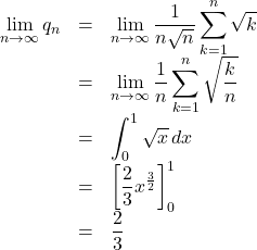 \begin{array}{lll}\displaystyle\lim_{n\to\infty}q_n&=&\displaystyle\lim_{n\to\infty}\displaystyle\dfrac{1}{n\sqrt{n}}\sum_{k=1}^n\sqrt{k}\\&=&\displaystyle\lim_{n\to\infty}\dfrac1n\displaystyle\sum_{k=1}^n\sqrt{\dfrac{k}{n}}\\&=&\displaystyle\int_0^1\sqrt x\, dx\\&=&\left[\dfrac23x^{\frac32}\right]_0^1\\&=&\dfrac23\end{array}