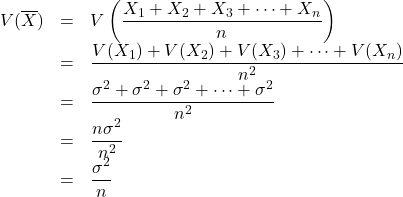 \begin{array}{lll}V(\overline{X})&=&V\left(\dfrac{X_1+X_2+X_3+\cdots+X_n}{n}\right)\\&=&\dfrac{V(X_1)+V(X_2)+V(X_3)+\cdots+V(X_n)}{n^2}\\&=&\dfrac{\sigma^2+\sigma^2+\sigma^2+\cdots+\sigma^2}{n^2}\\&=&\dfrac{n\sigma^2}{n^2}\\&=&\dfrac{\sigma^2}{n}\end{array}