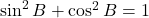 \sin^2 B+\cos^2 B=1