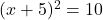 (x+5)^2=10