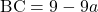 \mathrm{BC}=9-9a