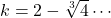 k=2-\sqrt[3]{4}\cdots