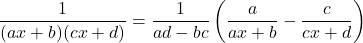 \dfrac{1}{(ax+b)(cx+d)}=\dfrac{1}{ad-bc}\left(\dfrac{a}{ax+b}-\dfrac{c}{cx+d}\right)