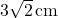 3\sqrt2\, \text{cm}