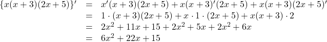 \begin{array}{lll}\left\{x(x+3)(2x+5)\rigt\}'&=&x'(x+3)(2x+5)+x(x+3)'(2x+5)+x(x+3)(2x+5)'\\&=&1\cdot(x+3)(2x+5)+x\cdot1\cdot(2x+5)+x(x+3)\cdot2\\&=&2x^2+11x+15+2x^2+5x+2x^2+6x\\&=&6x^2+22x+15\end{array}