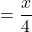 =\dfrac{x}{4}