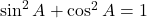 \sin^2 A+\cos^2 A=1