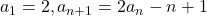 a_1=2, a_{n+1}=2a_n-n+1