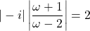 |-i|\left|\dfrac{\omega+1}{\omega-2}\right|=2