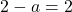 2-a=2