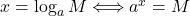 x=\log_a M\Longleftrightarrow a^x=M