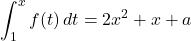 \displaystyle\int_1^x f(t)\, dt=2x^2+x+a