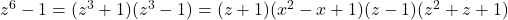 z^6-1=(z^3+1)(z^3-1)=(z+1)(x^2-x+1)(z-1)(z^2+z+1)