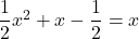 \dfrac12x^2+x-\dfrac12=x