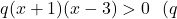 q(x+1)(x-3)>0\ \ (q