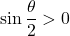 \sin\dfrac{\theta}{2}>0