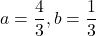 a=\dfrac43, b=\dfrac13