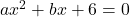 ax^2+bx+6=0