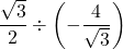 \dfrac{\sqrt3}{2}\div\left(-\dfrac{4}{\sqrt3}\right)