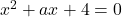 x^2+ax+4=0