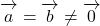 \overrightarrow{ \mathstrut a}=\overrightarrow{ \mathstrut b}\neq\overrightarrow{ \mathstrut 0}