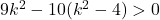 9k^2-10(k^2-4)>0