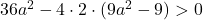 36a^2-4\cdot2\cdot(9a^2-9)>0