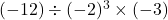 (-12)\div(-2)^3\times(-3)