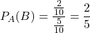 P_A(B)=\dfrac{\frac{2}{10}}{\frac{5}{10}}=\dfrac25