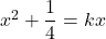 x^2+\dfrac14=kx