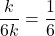 \dfrac{k}{6k}=\dfrac16