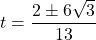 t=\dfrac{2\pm6\sqrt3}{13}