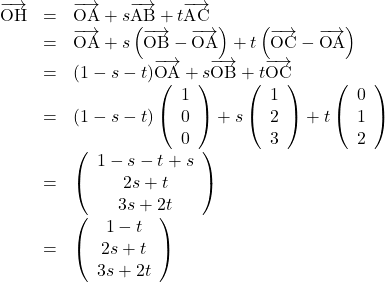 \begin{array}{lll}\overrightarrow{\text{OH}}&=& \overrightarrow{\text{OA}}+s \overrightarrow{\text{AB}}+t \overrightarrow{\text{AC}}\\&=& \overrightarrow{\text{OA}}+s\left( \overrightarrow{\text{OB}}- \overrightarrow{\text{OA}}\right)+t\left( \overrightarrow{\text{OC}}- \overrightarrow{\text{OA}}\right)\\&=&(1-s-t) \overrightarrow{\text{OA}}+s \overrightarrow{\text{OB}}+t \overrightarrow{\text{OC}}\\&=&(1-s-t)\left(\begin{array}{c}1\\0\\0\end{array}\right)+s \left(\begin{array}{c}1\\2\\3\end{array}\right)+t \left(\begin{array}{c}0\\1\\2\end{array}\right)\\&=& \left(\begin{array}{c}1-s-t+s\\2s+t\\3s+2t\end{array}\right)\\&=& \left(\begin{array}{c}1-t\\2s+t\\3s+2t\end{array}\right)\end{array}