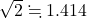 \sqrt2\fallingdotseq 1.414