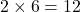 2\times6=12