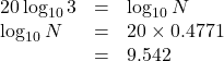 Rendered by QuickLaTeX.com \begin{array}{lll}20\log_{10}3&=&\log_{10}N\\\log_{10}N&=&20\times0.4771\\&=&9.542\end{arry}