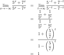 \begin{array}{lll}\displaystyle\lim_{x\to-\infty}\dfrac{5^x+7^x}{5^x-7^x}&=&\displaystyle\lim_{t\to\infty}\dfrac{5^{-t}+7^{-t}}{5^{-t}-7^{-t}}\\&=&\dfrac{\dfrac{1}{5^t}+\dfrac{1}{7^t}}{\dfrac{1}{5^t}-\dfrac{1}{7^t}}\\&=&\dfrac{1+\left(\dfrac57\right)^t}{1-\left(\dfrac57\right)^t}\\&=&1\end{array}